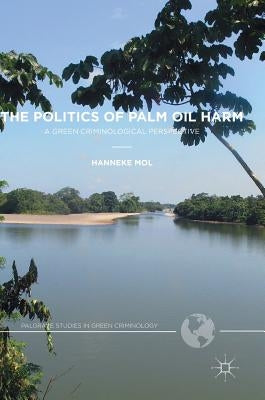 The Politics of Palm Oil Harm: A Green Criminological Perspective by Mol, Hanneke
