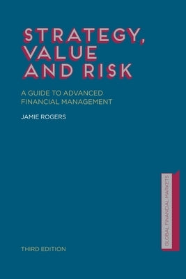 Strategy, Value and Risk: A Guide to Advanced Financial Management by Rogers, J.