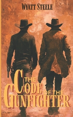 The Code of the Gunfighter - with Doc Holliday: Classis Western Novel by Steele, Wyatt