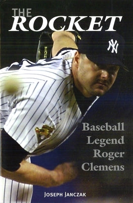 The Rocket: Baseball Legend Roger Clemens by Janczak, Joseph