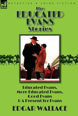 The Educated Evans Stories: 'Educated Evans, ' 'More Educated Evans, ' 'Good Evans' and 'A Present for Evans' by Wallace, Edgar