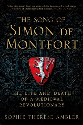 The Song of Simon de Montfort: The Life and Death of a Medieval Revolutionary by Ambler, Sophie Thérèse