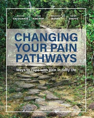 Changing Your Pain Pathways: Ways to cope with pain in daily life by Cai-Duarte, Bonnie