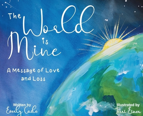The World is Mine: A Message of Love and Loss by Cade, Everly