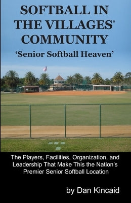 Softball in The Villages(R) Community: 'Senior Softball Heaven' by Kincaid, Dan