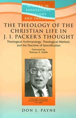 The Theology Of The Christian Life In J I Packer's Thought by Payne, Don J.