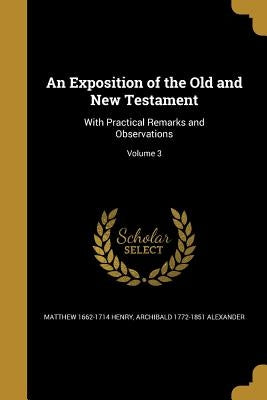 An Exposition of the Old and New Testament: With Practical Remarks and Observations; Volume 3 by Henry, Matthew 1662-1714