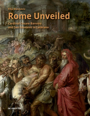 Rome Unveiled: Cardinal Cesare Baronio and San Giovanni in Laterano by Malesevic, Filip