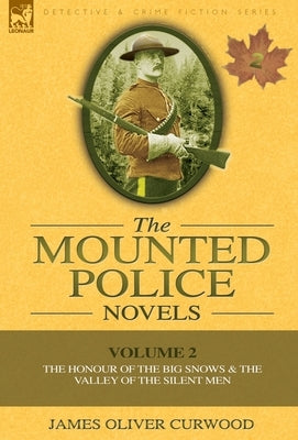 The Mounted Police Novels: Volume 2-The Honour of the Big Snows & the Valley of the Silent Men by Curwood, James Oliver