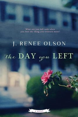 The Day You Left by Olson, J. Renee