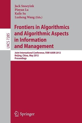 Frontiers in Algorithmics and Algorithmic Aspects in Information and Management: Joint International Conference, Faw-Aaim 2012, Beijing, China, May 14 by Snoeyink, Jack