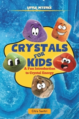 Crystals for Kids: A Fun Introduction to Crystal Energy by Savitri, Citra