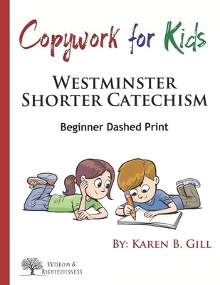 Copywork For Kids - Westminster Shorter Catechism: Beginner Dashed Print by Gill, Karen B.