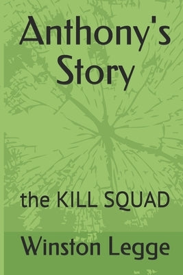 Anthony's Story: the KILL SQUAD by Legge, Winston