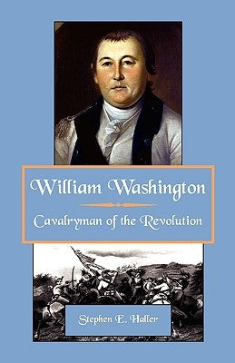 William Washington, Cavalryman of the Revolution by Haller, Stephen E.