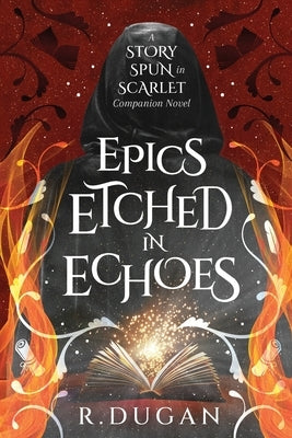 Epics Etched in Echoes: A STORY SPUN IN SCARLET Companion Novel by Dugan, Renee