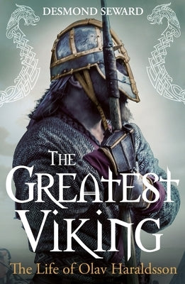 The Greatest Viking: The Life of Olav Haraldsson by Seward, Desmond