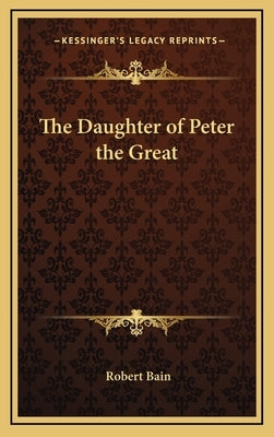 The Daughter of Peter the Great by Bain, Robert, Etc