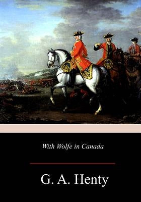 With Wolfe in Canada by Henty, G. a.