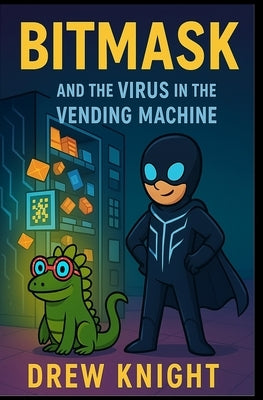 Bitmask and the Virus in the Vending Machine by Knight, Drew