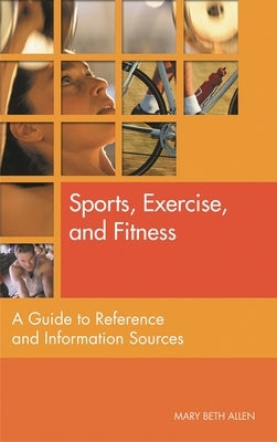 Sports, Exercise, and Fitness: A Guide to Reference and Information Sources by Allen, Lois