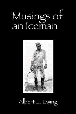 Musings of an Iceman by Ewing, Albert L.