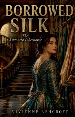 Borrowed Silk: The Ashworth Inheritance by Ashcroft, Vivienne