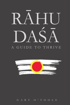 Rāhu Daśā: A Guide to Thrive by O'Toole, Gary