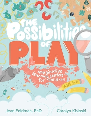 The Possibilities of Play: Imaginative Learning Centers for Children Ages 3-6 by Feldman, Jean