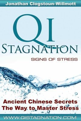 Qi Stagnation - Signs of Stress: Putting Chinese medicine into English this book explains stress from its earliest appearance right through to severe by Clogstoun-Willmott, Jonathan Nigel