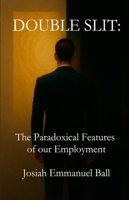 Double Slit: The Paradoxical Features of Our Employment by Ball, Josiah Emmanuel