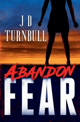 Abandon Fear by Turnbull, J. D.