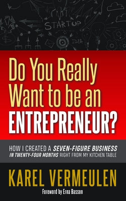 Do You Really Want to Be an Entrepreneur?: How I Created a Seven-Figure Business in Twenty-Four Months Right from My Kitchen Table by Vermeulen, Karel