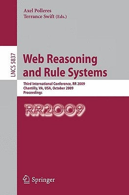 Web Reasoning and Rule Systems: Third International Conference, RR 2009, Chantilly, Va, Usa, October 25-26, 2009, Proceedings by Polleres, Axel