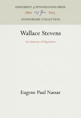 Wallace Stevens: An Anatomy of Figuration by Nassar, Eugene Paul