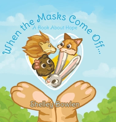 When the Masks Come Off...: A Book About Hope by Bowlen, Shelley