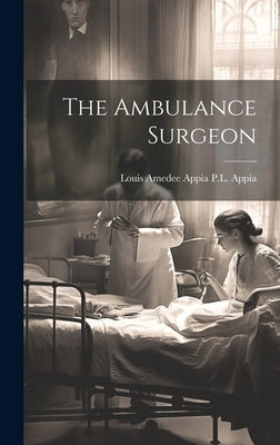 The Ambulance Surgeon by Appia, Louis Amedee Appia P. L.