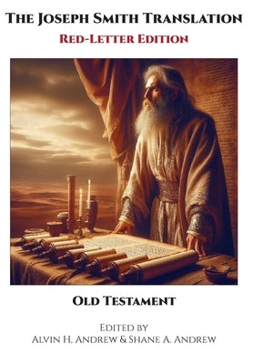 The Joseph Smith Translation, Red-Letter Edition, Old Testament by Andrew, Alvin H.