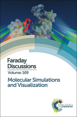 Molecular Simulations and Visualization: Faraday Discussion 169 by Royal Society of Chemistry