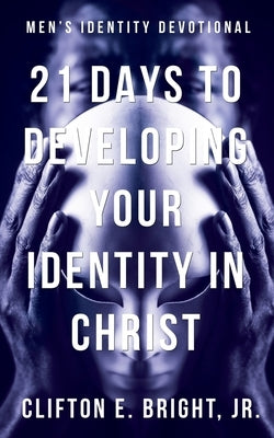 21 Days to Developing Your Identity in Christ by Bright Jr, Clifton E.