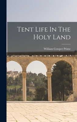 Tent Life In The Holy Land by Prime, William Cowper