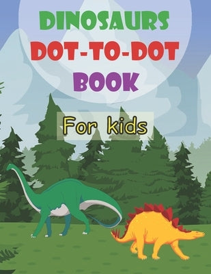 Dinosaurs Dot-To-Dot Book For Kids: Fun Dot-To-Dot Book For Kids Ages 4-7 8-12 And toddlers, Large Print by Publishing, Dots Book