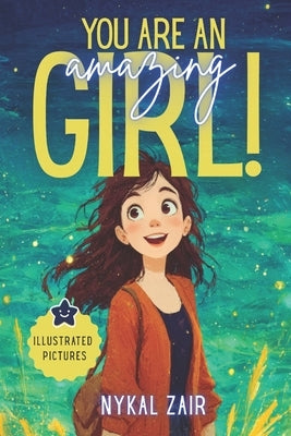 You Are an Amazing Girl: Inspiring stories of Friendship, Self Confidence, Inner Strength and Social Skills (Motivational Book for Children) by Zair, Nykal