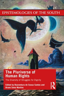 The Pluriverse of Human Rights: The Diversity of Struggles for Dignity: The Diversity of Struggles for Dignity by de Sousa Santos, Boaventura