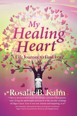 My Healing Heart: A Life Journey to Find Love by Kahn, Rosalie B.