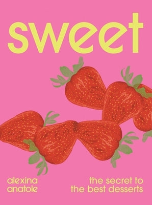 Sweet: The Secret to the Best Desserts by Anatole, Alexina