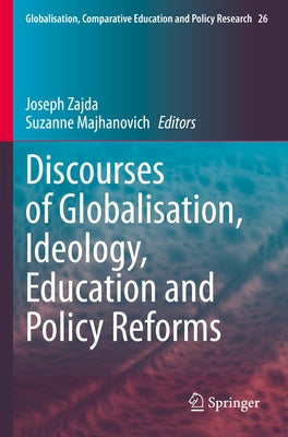 Discourses of Globalisation, Ideology, Education and Policy Reforms by Zajda, Joseph