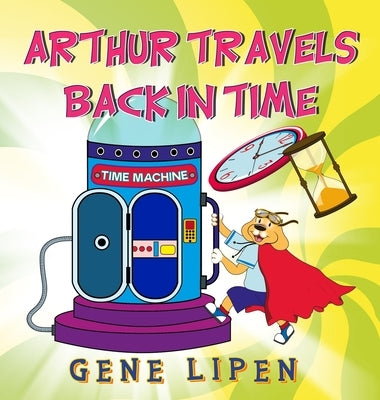 Arthur travels Back in Time: Book for kids who love adventure by Lipen, Gene