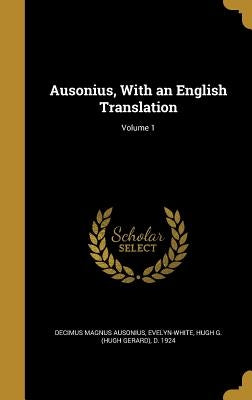 Ausonius, With an English Translation; Volume 1 by Ausonius, Decimus Magnus