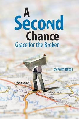 A Second Chance: Grace for the Broken by Battle, Keith a.